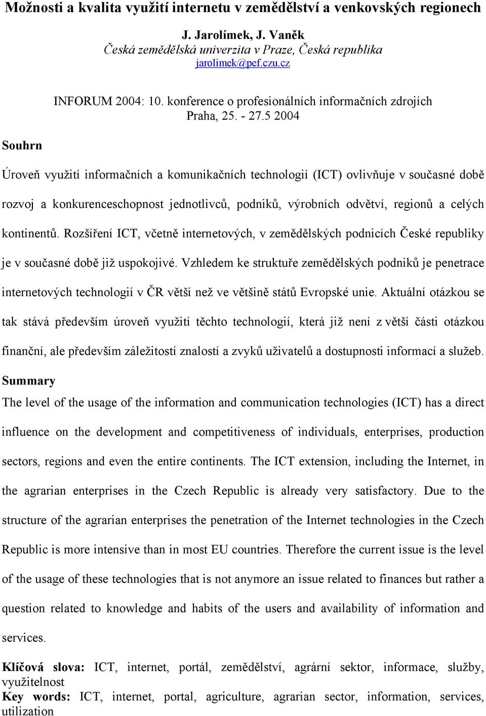 5 2004 Úroveň využití informačních a komunikačních technologií (ICT) ovlivňuje v současné době rozvoj a konkurenceschopnost jednotlivců, podniků, výrobních odvětví, regionů a celých kontinentů.