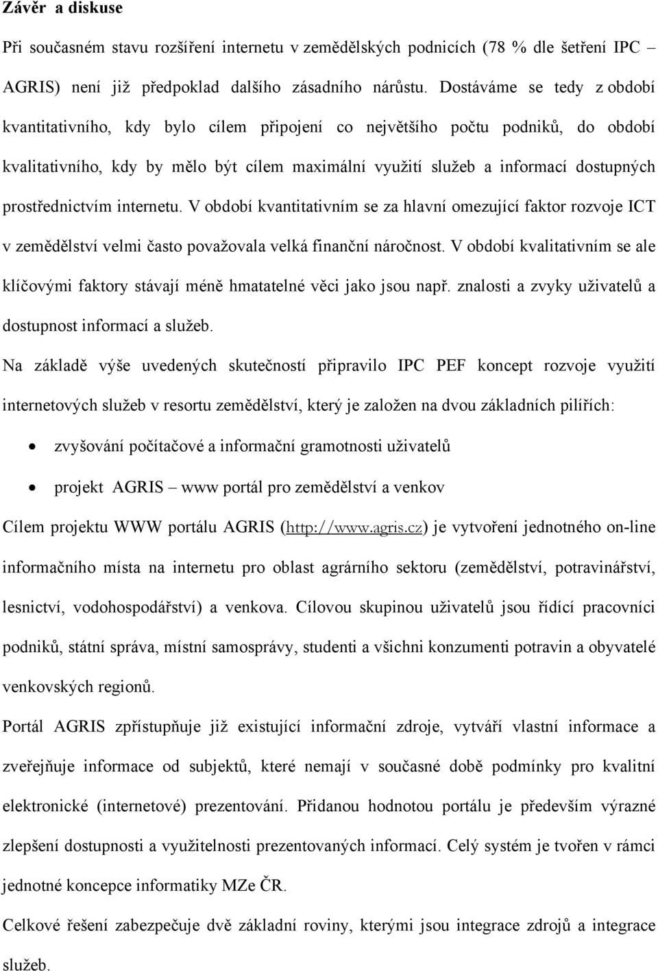 prostřednictvím internetu. V období kvantitativním se za hlavní omezující faktor rozvoje ICT v zemědělství velmi často považovala velká finanční náročnost.