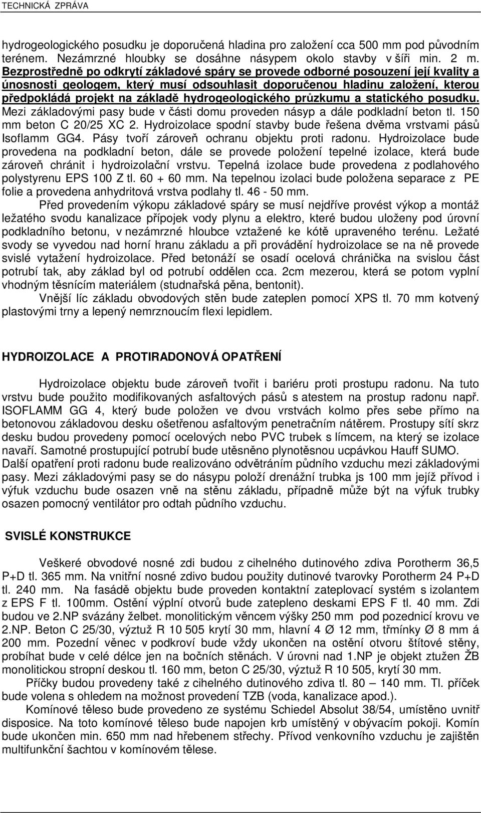 hydrogeologického przkumu a statického posudku. Mezi základovými pasy bude v ásti domu proveden násyp a dále podkladní beton tl. 150 mm beton C 20/25 XC 2.