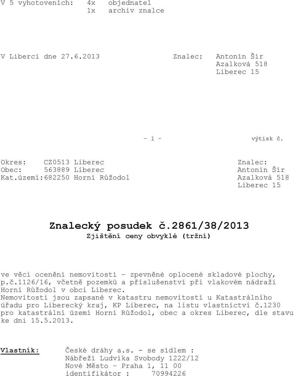 Nemovitosti jsou zapsané v katastru nemovitostí u Katastrálního úřadu pro Liberecký kraj, KP Liberec, na listu vlastnictví č.