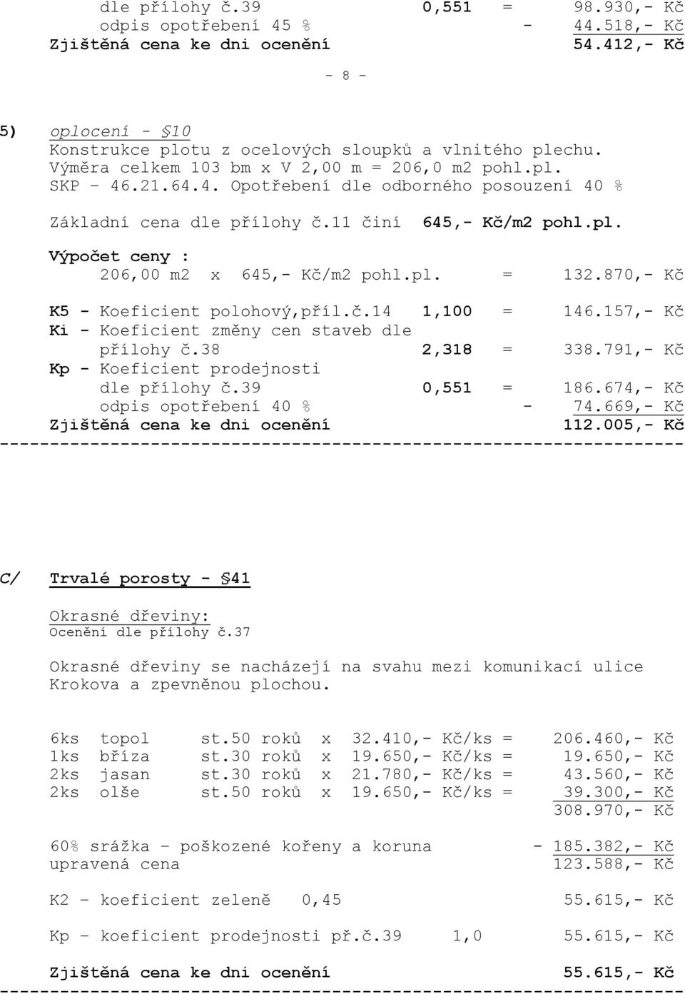 pl. = 132.870,- Kč K5 - Koeficient polohový,příl.č.14 1,100 = 146.157,- Kč Ki - Koeficient změny cen staveb dle přílohy č.38 2,318 = 338.791,- Kč Kp - Koeficient prodejnosti dle přílohy č.