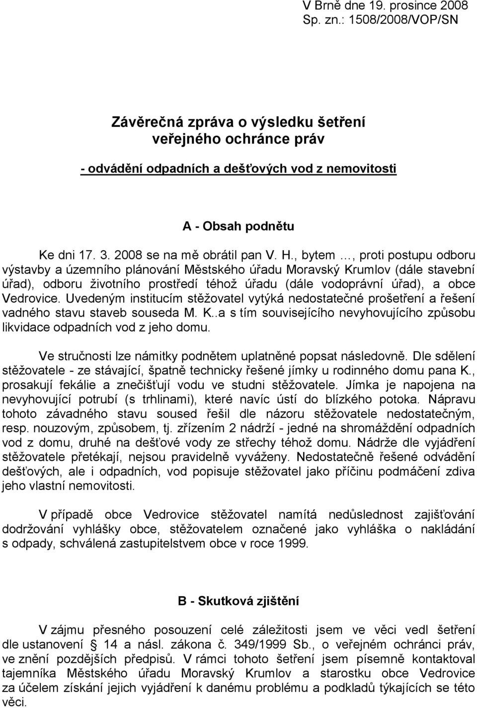 , bytem, proti postupu odboru výstavby a územního plánování Městského úřadu Moravský Krumlov (dále stavební úřad), odboru životního prostředí téhož úřadu (dále vodoprávní úřad), a obce Vedrovice.