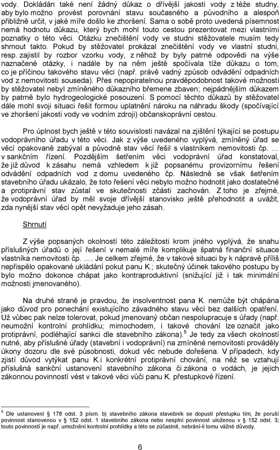 Otázku znečištění vody ve studni stěžovatele musím tedy shrnout takto. Pokud by stěžovatel prokázal znečištění vody ve vlastní studni, resp.