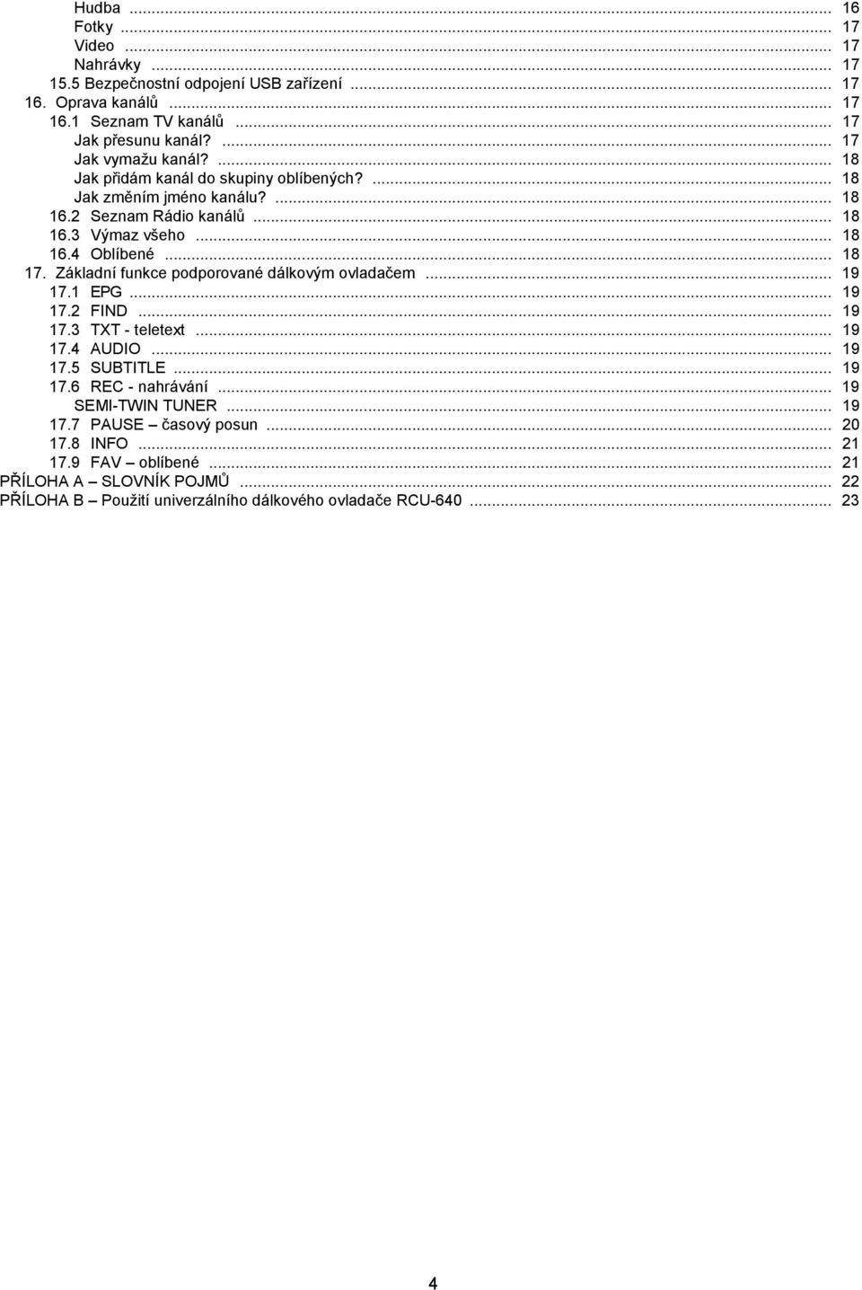 .. 18 17. Základní funkce podporované dálkovým ovladačem... 19 17.1 EPG... 19 17.2 FIND... 19 17.3 TXT - teletext... 19 17.4 AUDIO... 19 17.5 SUBTITLE... 19 17.6 REC - nahrávání.