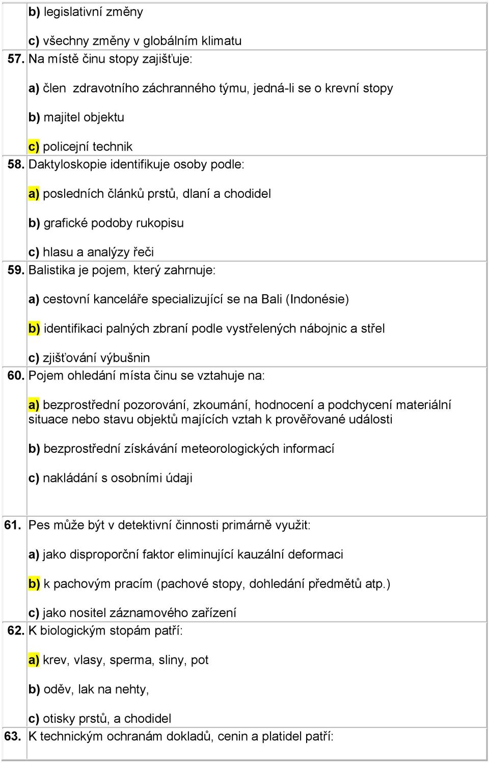 Daktyloskopie identifikuje osoby podle: a) posledních článků prstů, dlaní a chodidel b) grafické podoby rukopisu c) hlasu a analýzy řeči 59.