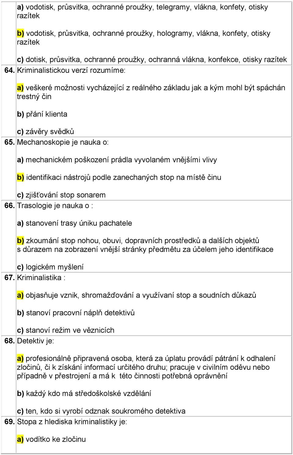 Kriminalistickou verzí rozumíme: a) veškeré možnosti vycházející z reálného základu jak a kým mohl být spáchán trestný čin b) přání klienta c) závěry svědků 65.