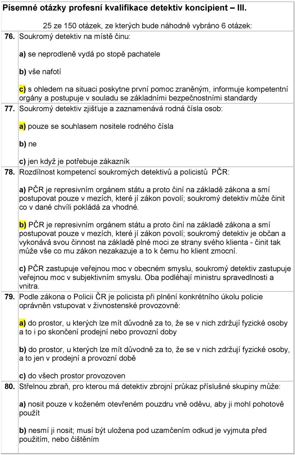 základními bezpečnostními standardy 77. Soukromý detektiv zjišťuje a zaznamenává rodná čísla osob: a) pouze se souhlasem nositele rodného čísla b) ne c) jen když je potřebuje zákazník 78.