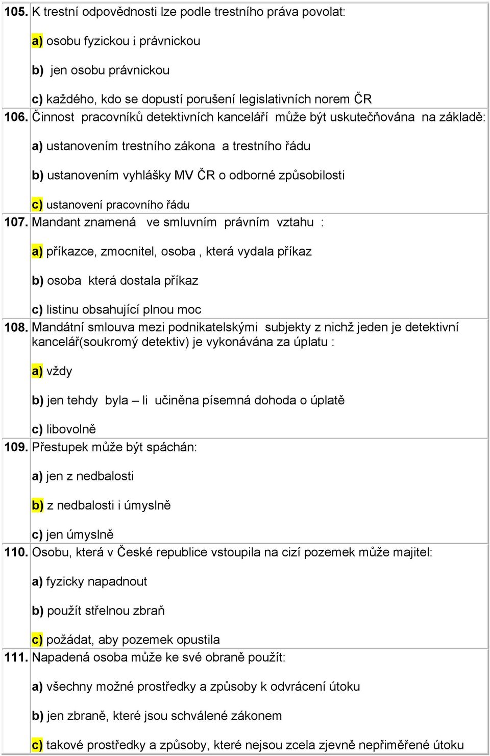 pracovního řádu 107. Mandant znamená ve smluvním právním vztahu : a) příkazce, zmocnitel, osoba, která vydala příkaz b) osoba která dostala příkaz c) listinu obsahující plnou moc 108.