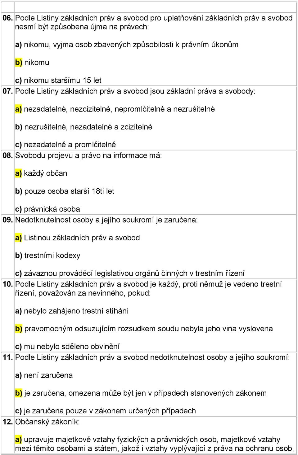 Podle Listiny základních práv a svobod jsou základní práva a svobody: a) nezadatelné, nezcizitelné, nepromlčitelné a nezrušitelné b) nezrušitelné, nezadatelné a zcizitelné c) nezadatelné a