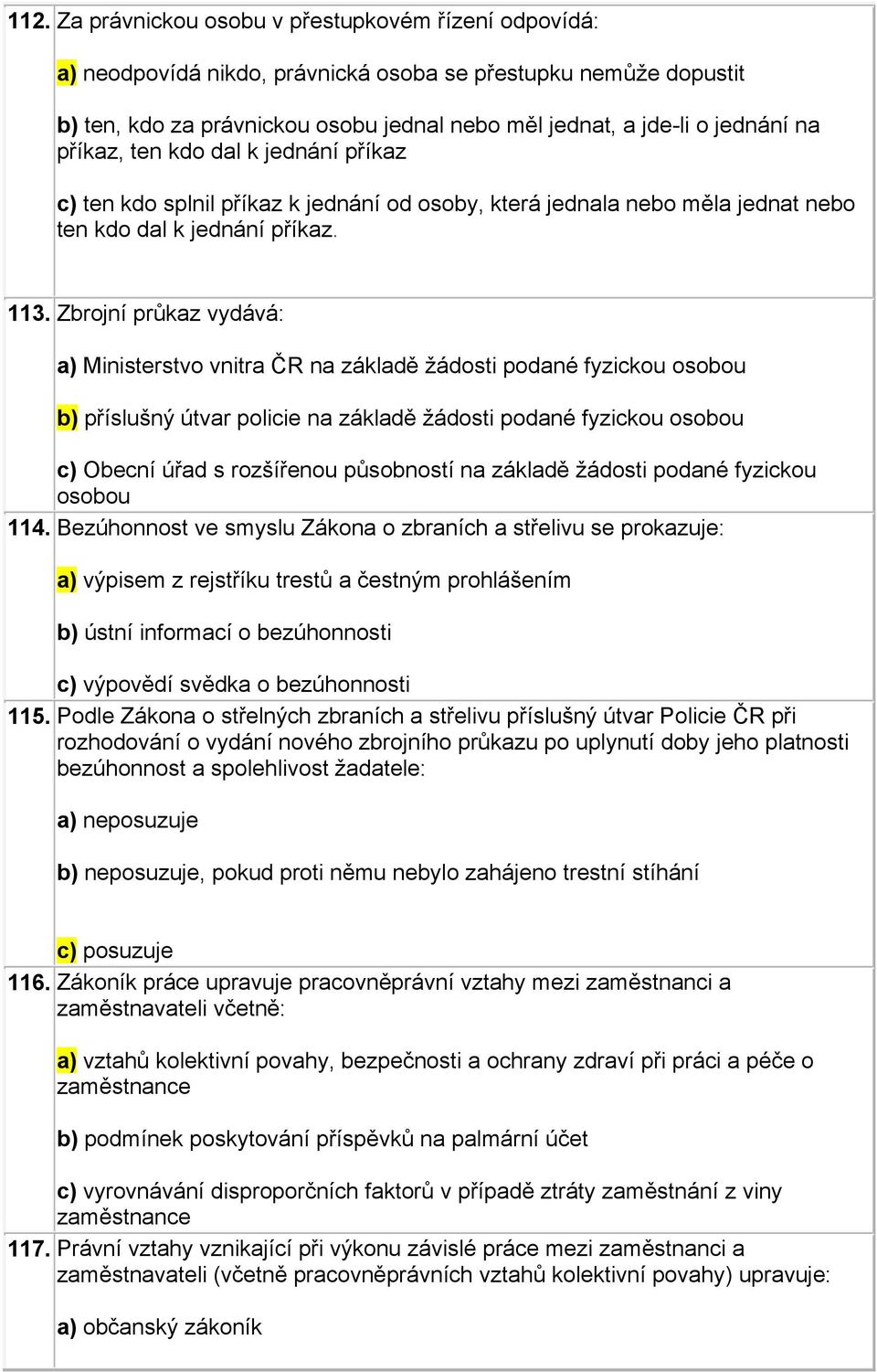 Zbrojní průkaz vydává: a) Ministerstvo vnitra ČR na základě žádosti podané fyzickou osobou b) příslušný útvar policie na základě žádosti podané fyzickou osobou c) Obecní úřad s rozšířenou působností