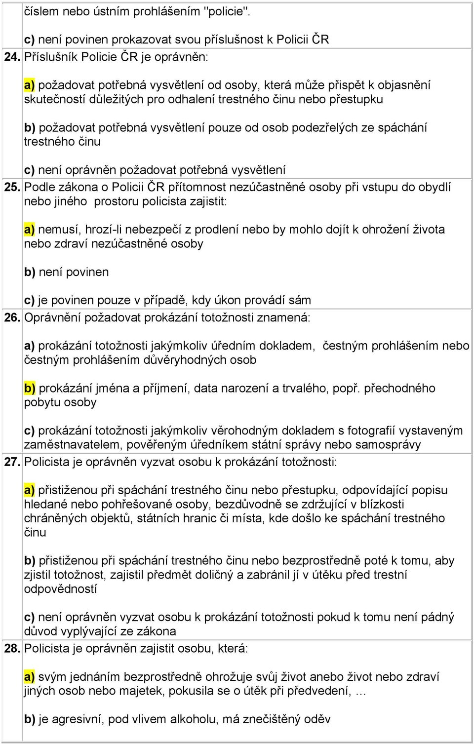 vysvětlení pouze od osob podezřelých ze spáchání trestného činu c) není oprávněn požadovat potřebná vysvětlení 25.