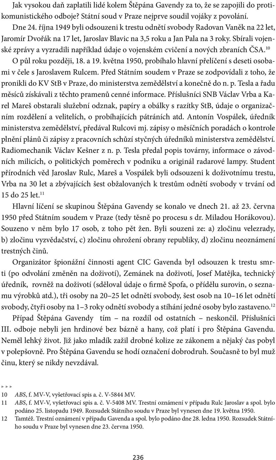 Sbírali vojenské zprávy a vyzradili například údaje o vojenském cvičení a nových zbraních ČSA. 10 O půl roku později, 18. a 19.