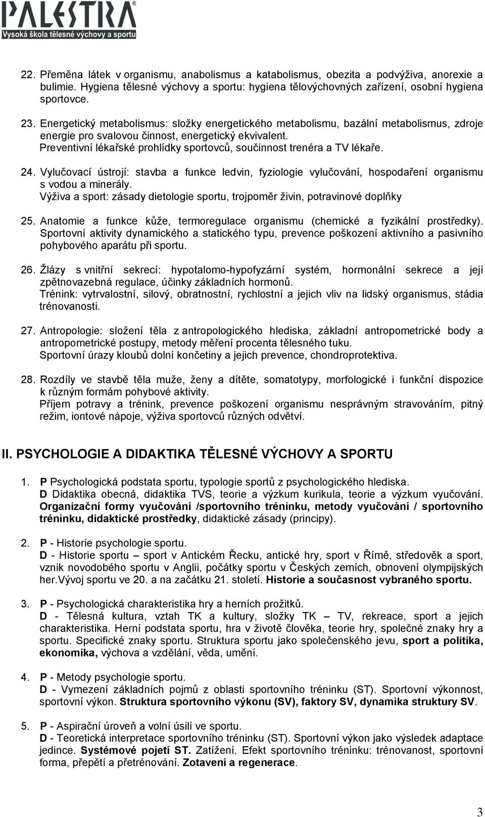 Preventivní lékařské prohlídky sportovců, součinnost trenéra a TV lékaře. 24. Vylučovací ústrojí: stavba a funkce ledvin, fyziologie vylučování, hospodaření organismu s vodou a minerály.