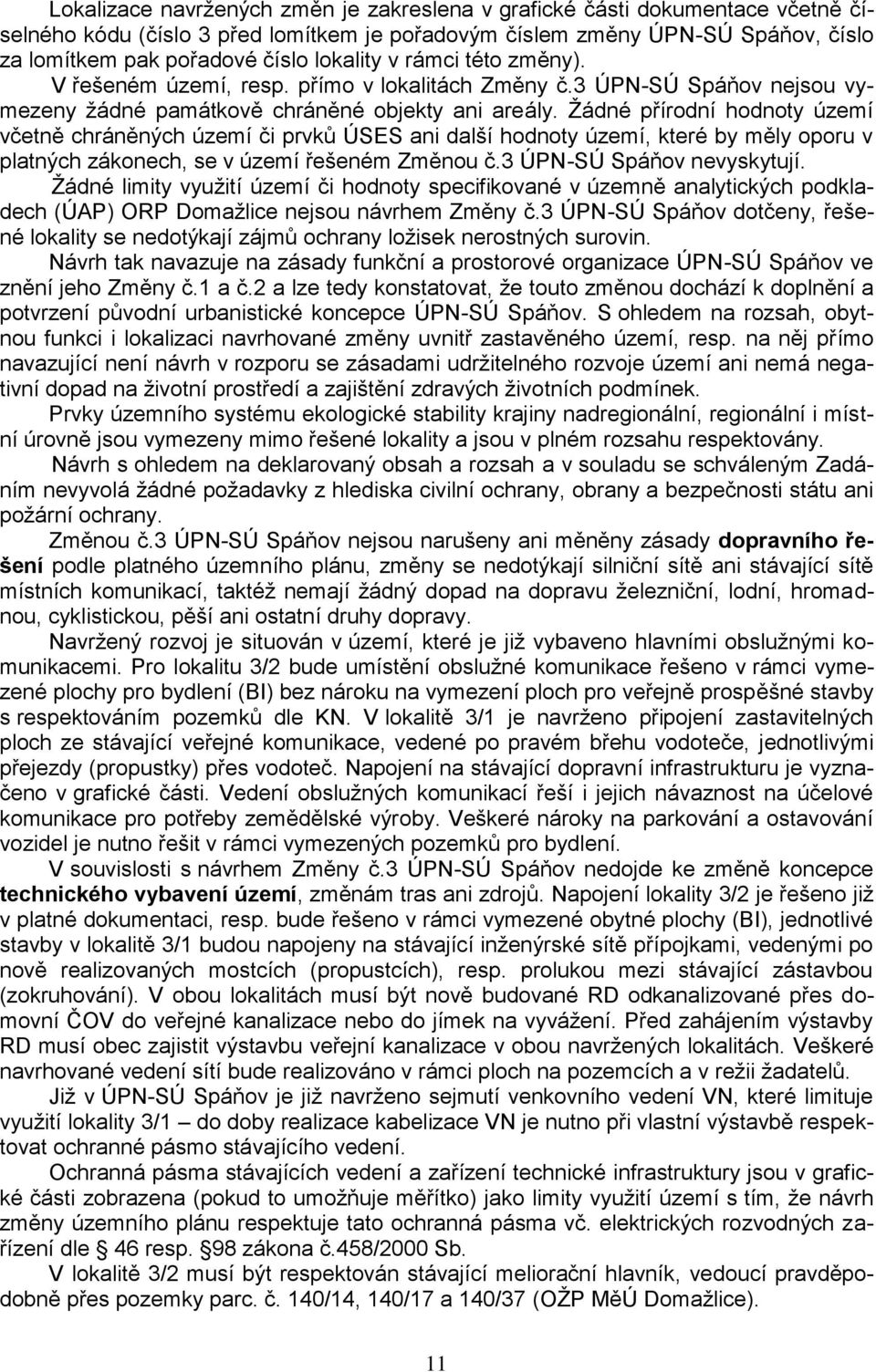 Žádné přírodní hodnoty území včetně chráněných území či prvků ÚSES ani další hodnoty území, které by měly oporu v platných zákonech, se v území řešeném Změnou č.3 ÚPN-SÚ Spáňov nevyskytují.