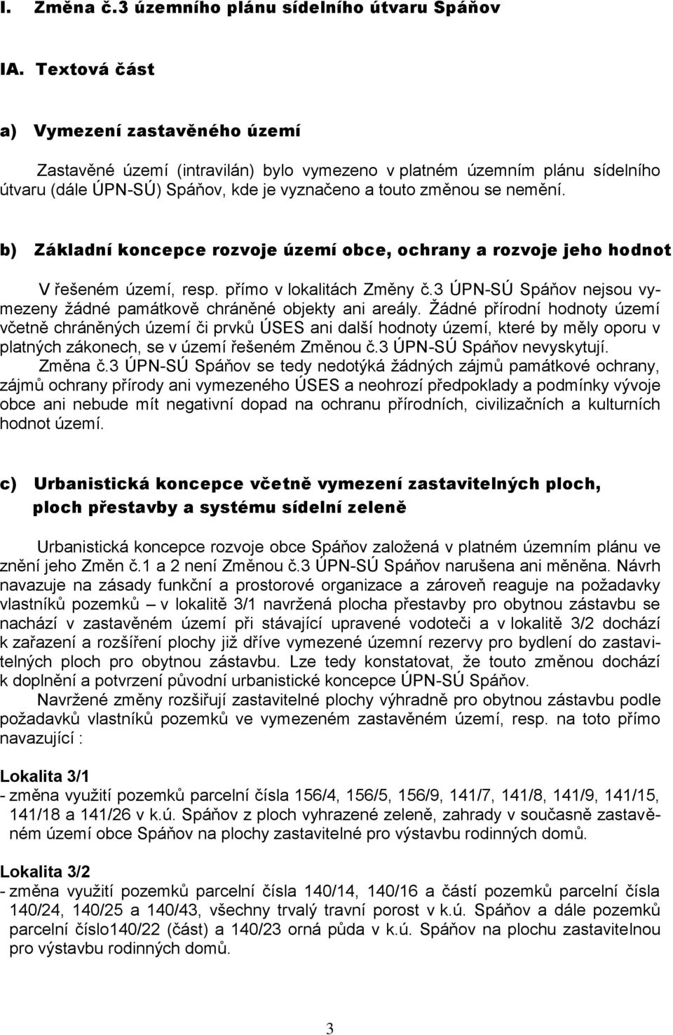 b) Základní koncepce rozvoje území obce, ochrany a rozvoje jeho hodnot V řešeném území, resp. přímo v lokalitách Změny č.3 ÚPN-SÚ Spáňov nejsou vymezeny žádné památkově chráněné objekty ani areály.