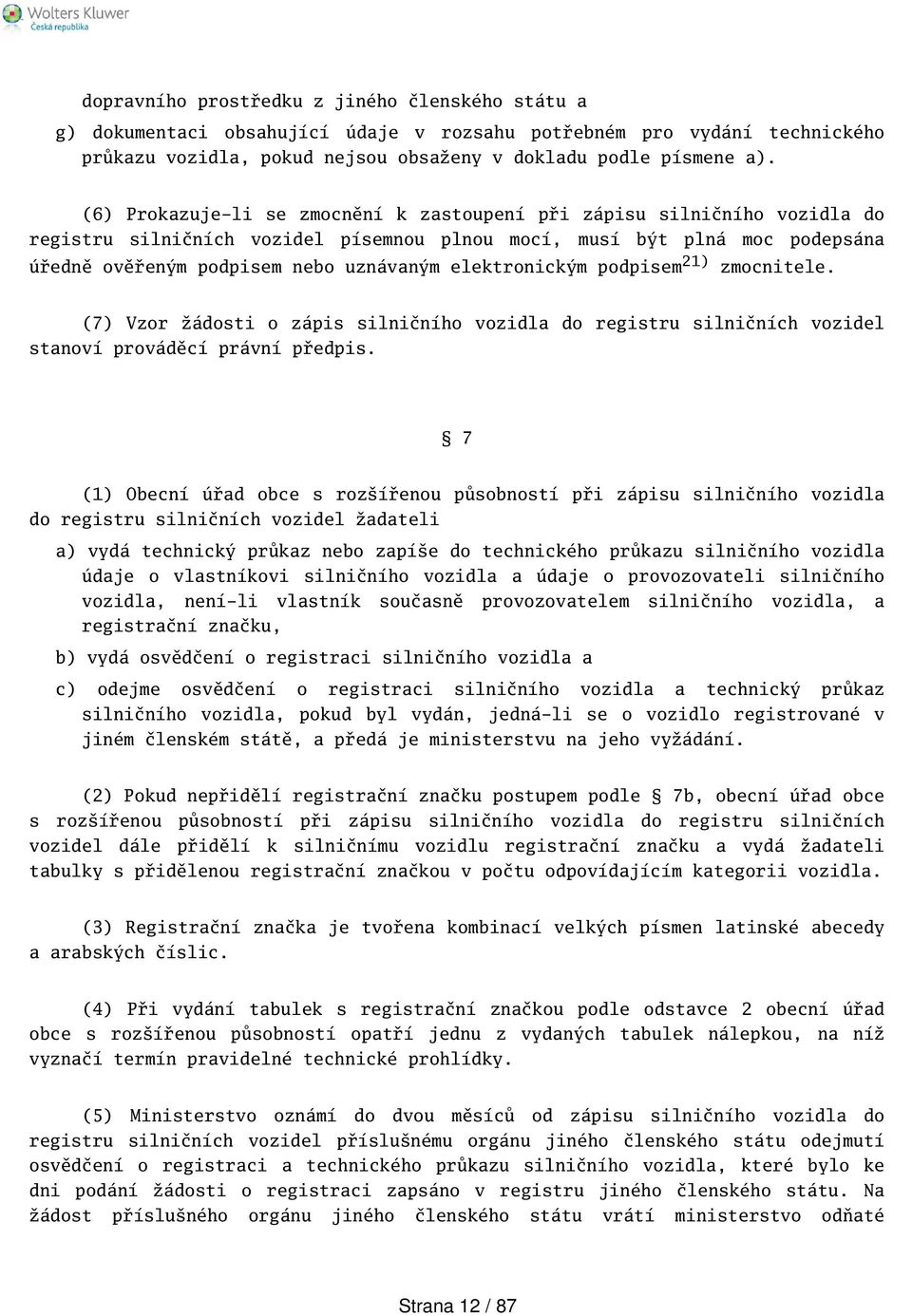 elektronickým podpisem 21) zmocnitele. (7) Vzor žádosti o zápis silničního vozidla do registru silničních vozidel stanoví prováděcí právní předpis.