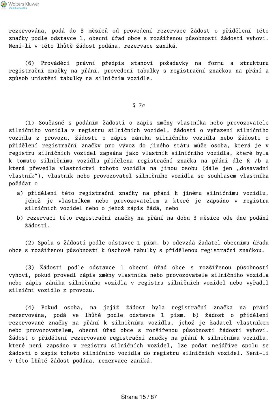 (6) Prováděcí právní předpis stanoví požadavky na formu a strukturu registrační značky na přání, provedení tabulky s registrační značkou na přání a způsob umístění tabulky na silničním vozidle.