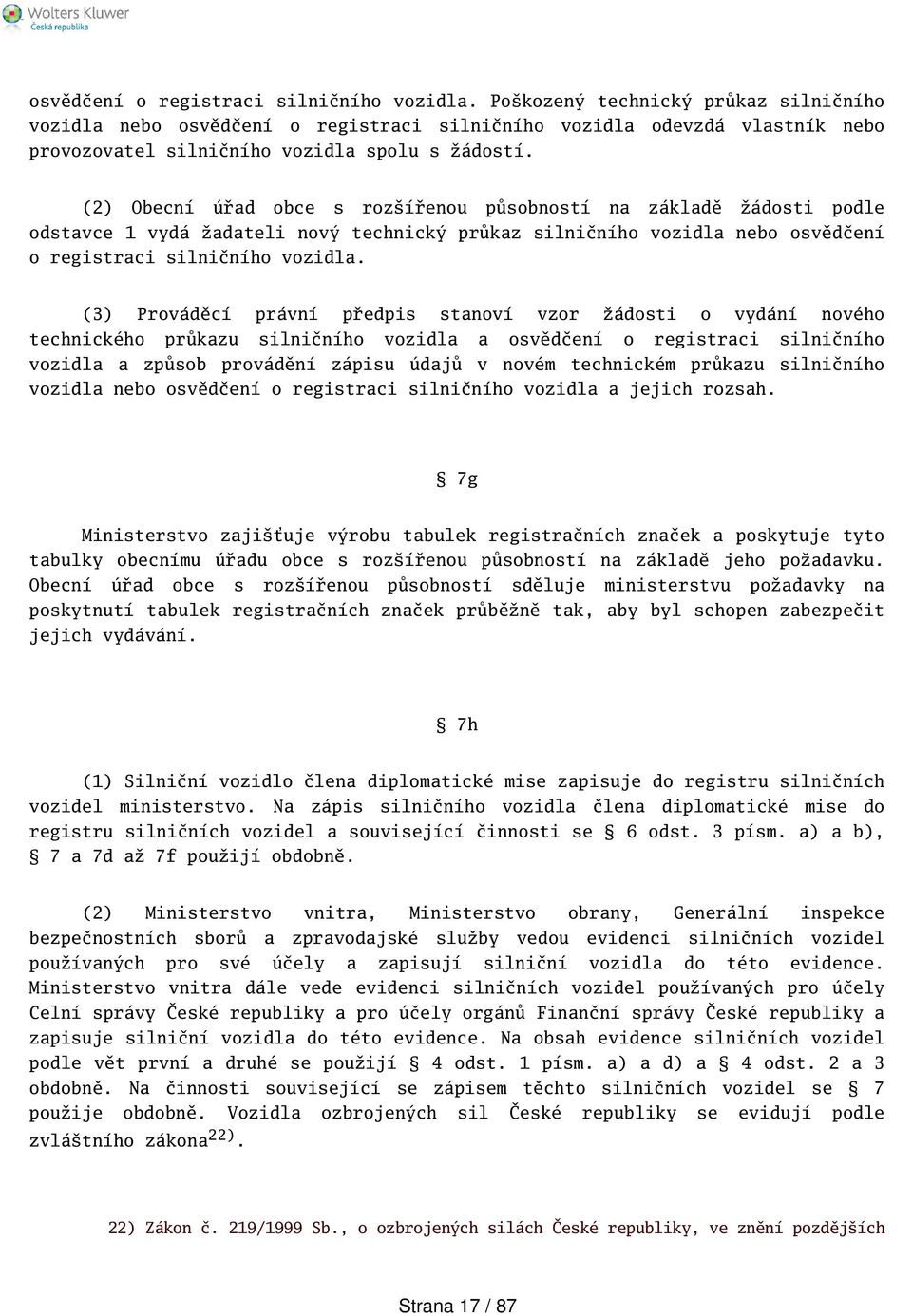 (2) Obecní úřad obce s rozířenou působností na základě žádosti podle odstavce 1 vydá žadateli nový technický průkaz silničního vozidla nebo  (3) Prováděcí právní předpis stanoví vzor žádosti o vydání