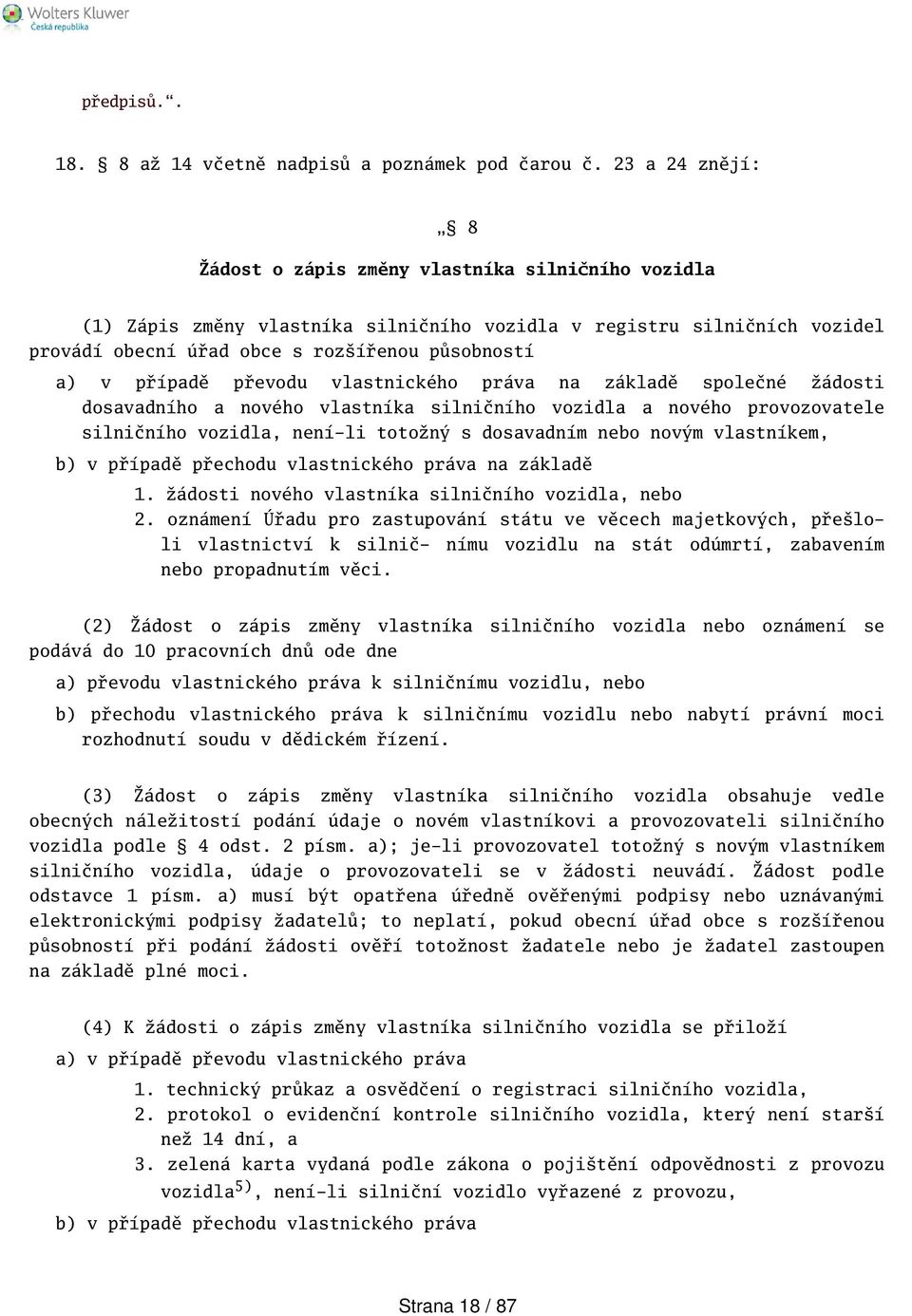 případě převodu vlastnického práva na základě společné žádosti dosavadního a nového vlastníka silničního vozidla a nového provozovatele silničního vozidla, není-li totožný s dosavadním nebo novým