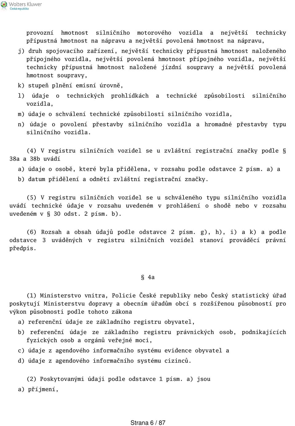 plnění emisní úrovně, l) údaje o technických prohlídkách a technické způsobilosti silničního vozidla, m) údaje o schválení technické způsobilosti silničního vozidla, n) údaje o povolení přestavby