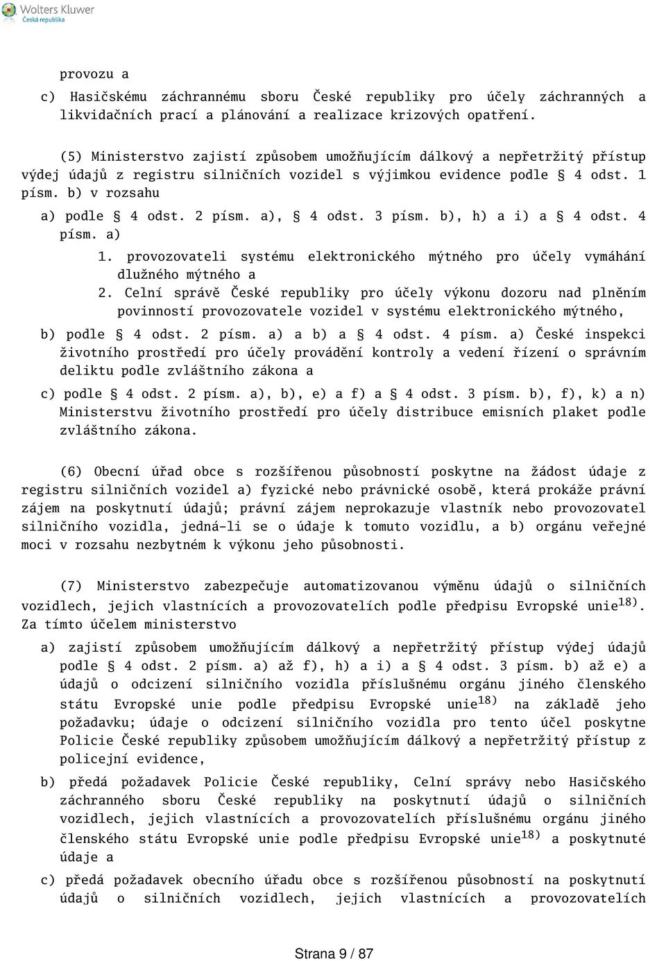 a), 4 odst. 3 písm. b), h) a i) a 4 odst. 4 písm. a) 1. provozovateli systému elektronického mýtného pro účely vymáhání dlužného mýtného a 2.