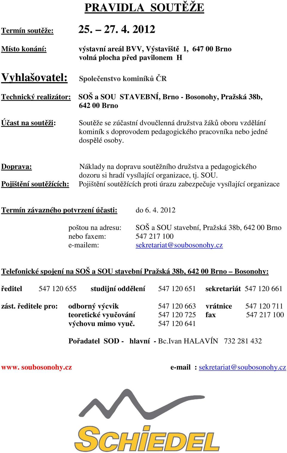 Pražská 38b, 642 00 Brno Účast na soutěži: Soutěže se zúčastní dvoučlenná družstva žáků oboru vzdělání kominík s doprovodem pedagogického pracovníka nebo jedné dospělé osoby.