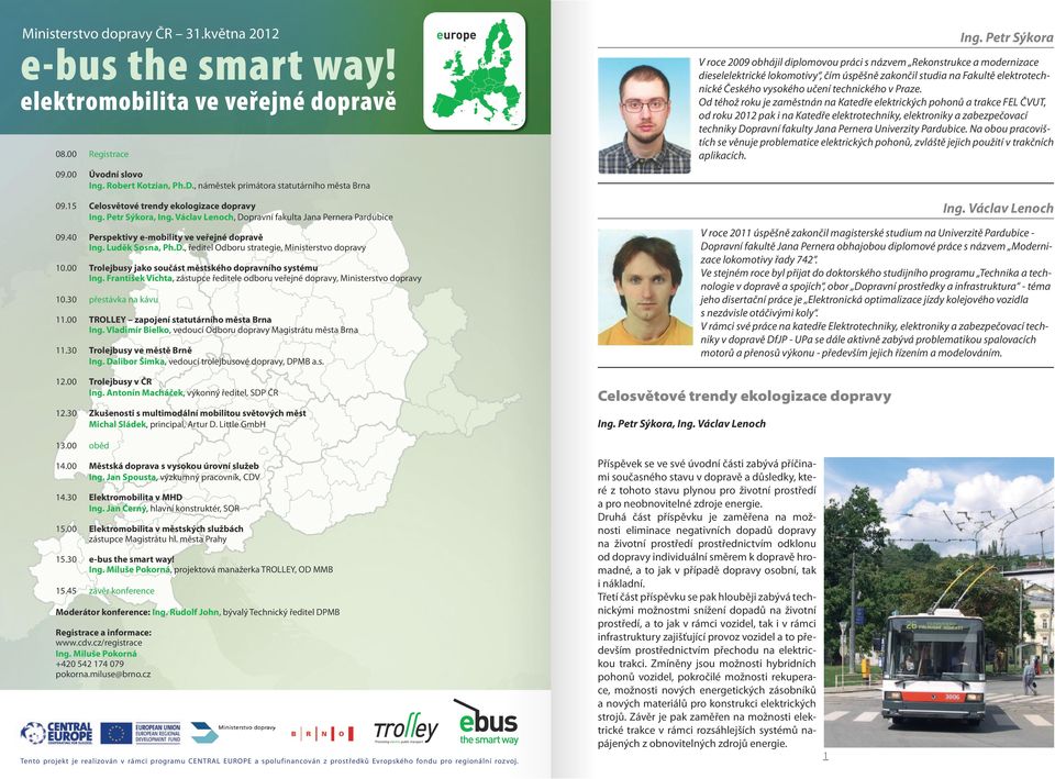 40 Perspektivy e-mobility ve veřejné dopravě Ing. Luděk Sosna, Ph.D., ředitel Odboru strategie, Ministerstvo dopravy 10.00 Trolejbusy jako součást městského dopravního systému Ing.