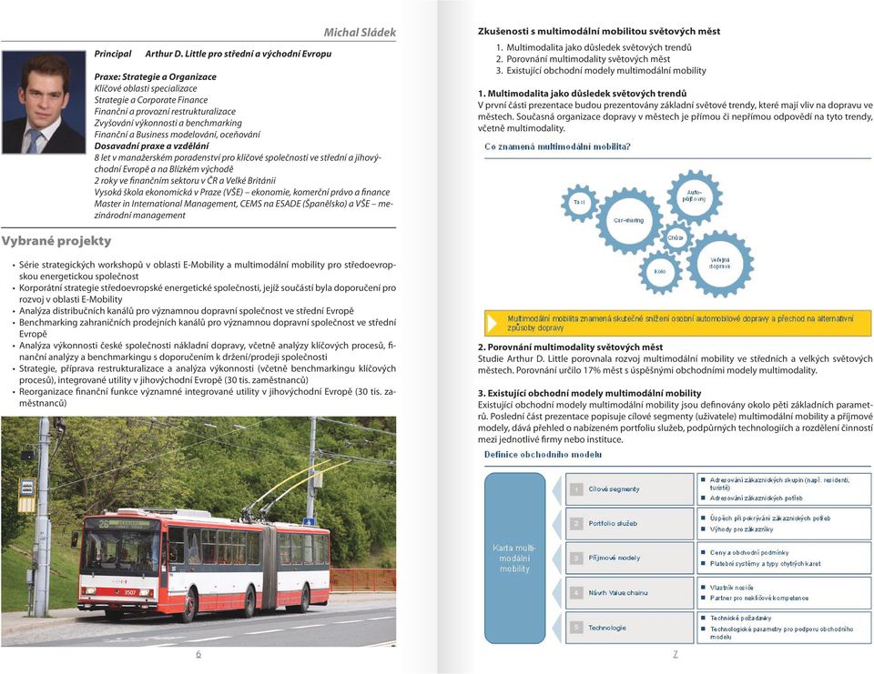 a benchmarking Finanční a Business modelování, oceňování Dosavadní praxe a vzdělání 8 let v manažerském poradenství pro klíčové společnosti ve střední a jihovýchodní Evropě a na Blízkém východě 2