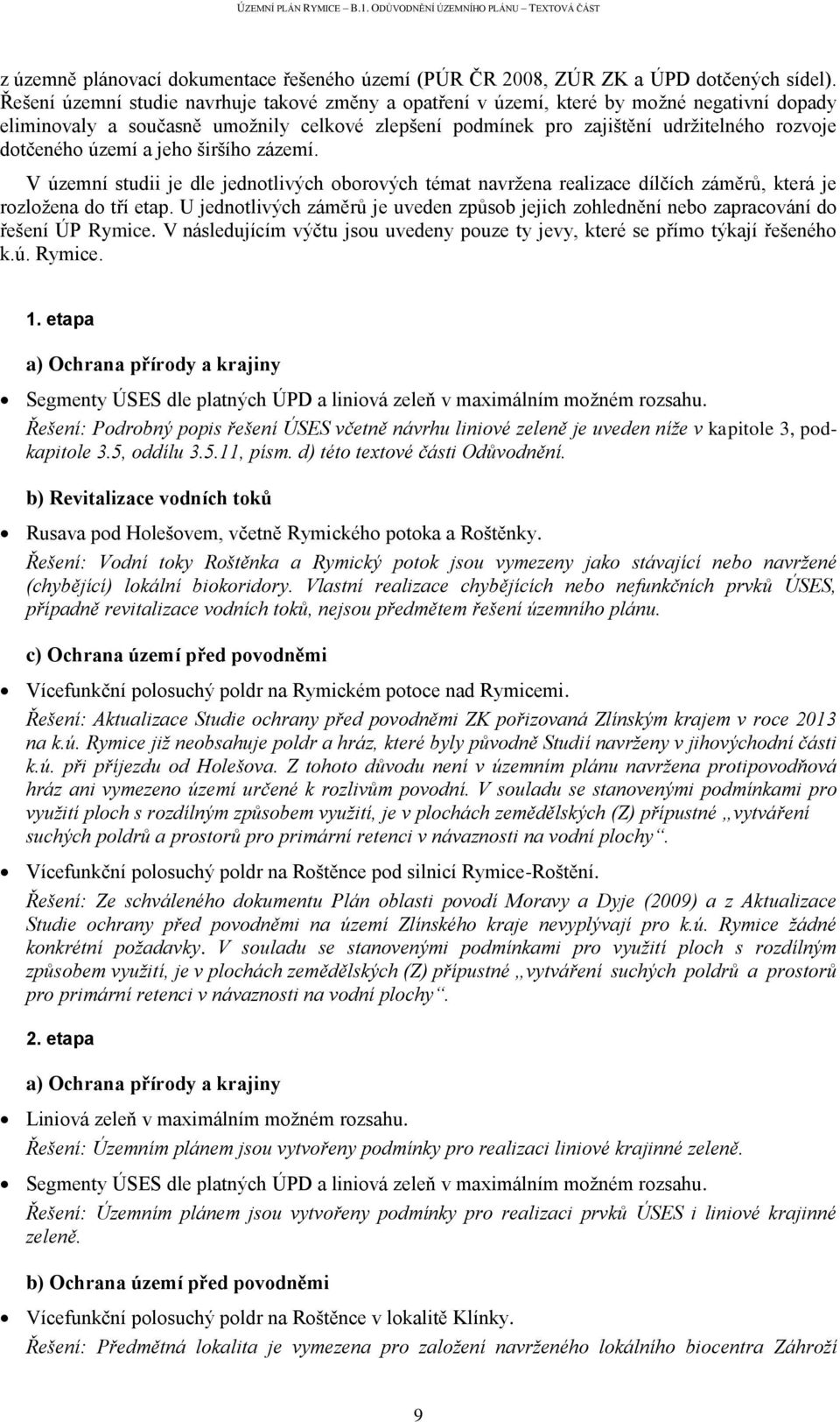 území a jeho širšího zázemí. V územní studii je dle jednotlivých oborových témat navržena realizace dílčích záměrů, která je rozložena do tří etap.