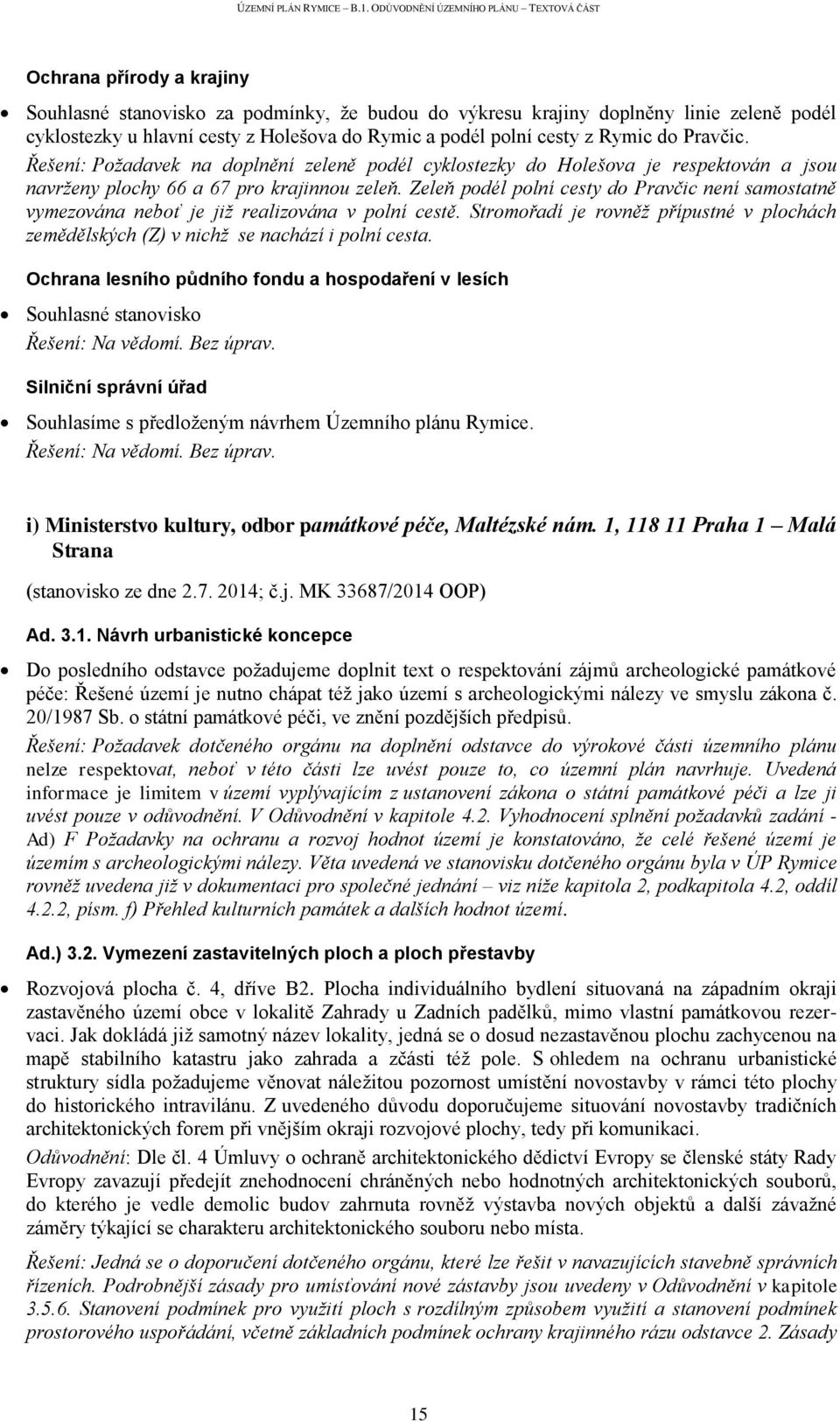 Zeleň podél polní cesty do Pravčic není samostatně vymezována neboť je již realizována v polní cestě. Stromořadí je rovněž přípustné v plochách zemědělských (Z) v nichž se nachází i polní cesta.