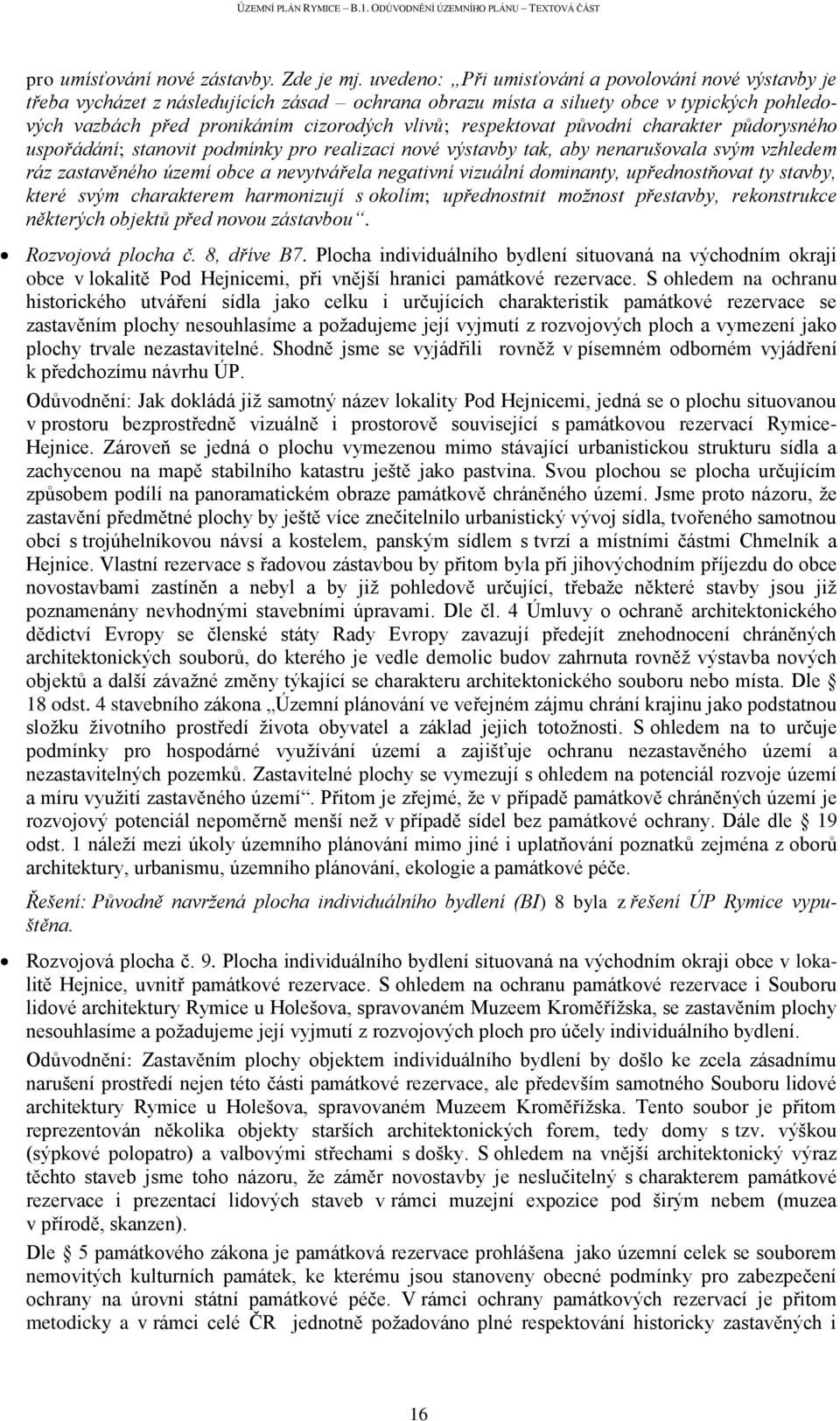 respektovat původní charakter půdorysného uspořádání; stanovit podmínky pro realizaci nové výstavby tak, aby nenarušovala svým vzhledem ráz zastavěného území obce a nevytvářela negativní vizuální