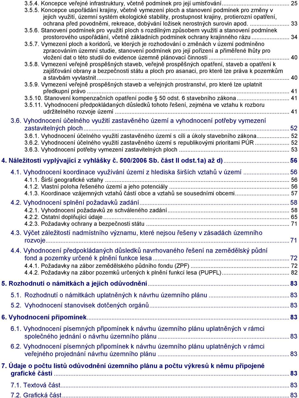 Stanovení podmínek pro využití ploch s rozdílným způsobem využití a stanovení podmínek prostorového uspořádání, včetně základních podmínek ochrany krajinného rázu... 34 3.5.7.