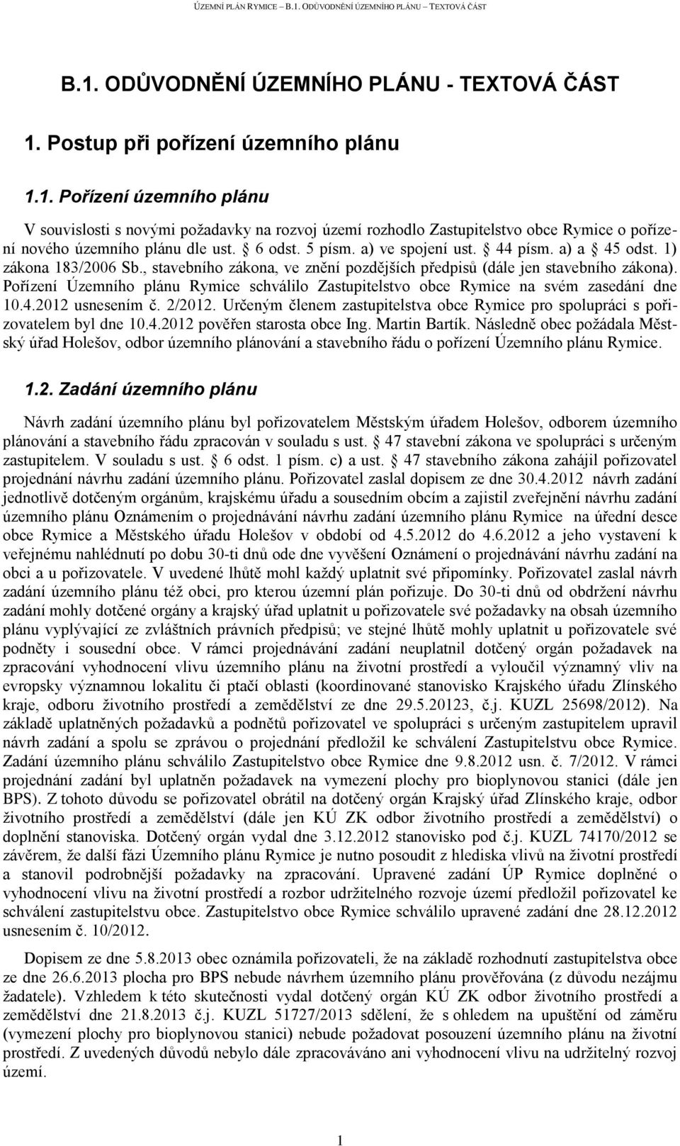 Pořízení Územního plánu Rymice schválilo Zastupitelstvo obce Rymice na svém zasedání dne 10.4.2012 usnesením č. 2/2012.