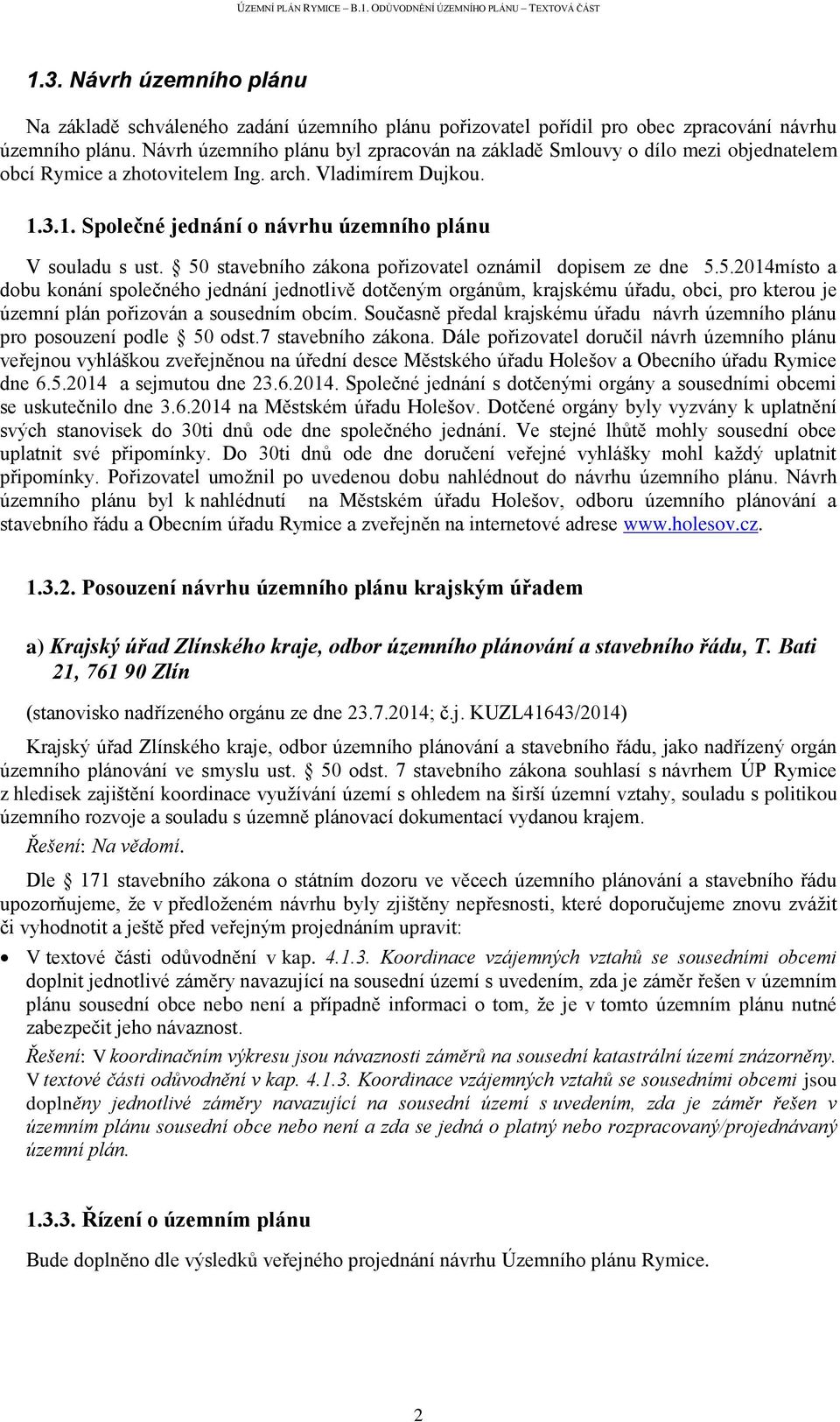 50 stavebního zákona pořizovatel oznámil dopisem ze dne 5.5.2014místo a dobu konání společného jednání jednotlivě dotčeným orgánům, krajskému úřadu, obci, pro kterou je územní plán pořizován a sousedním obcím.