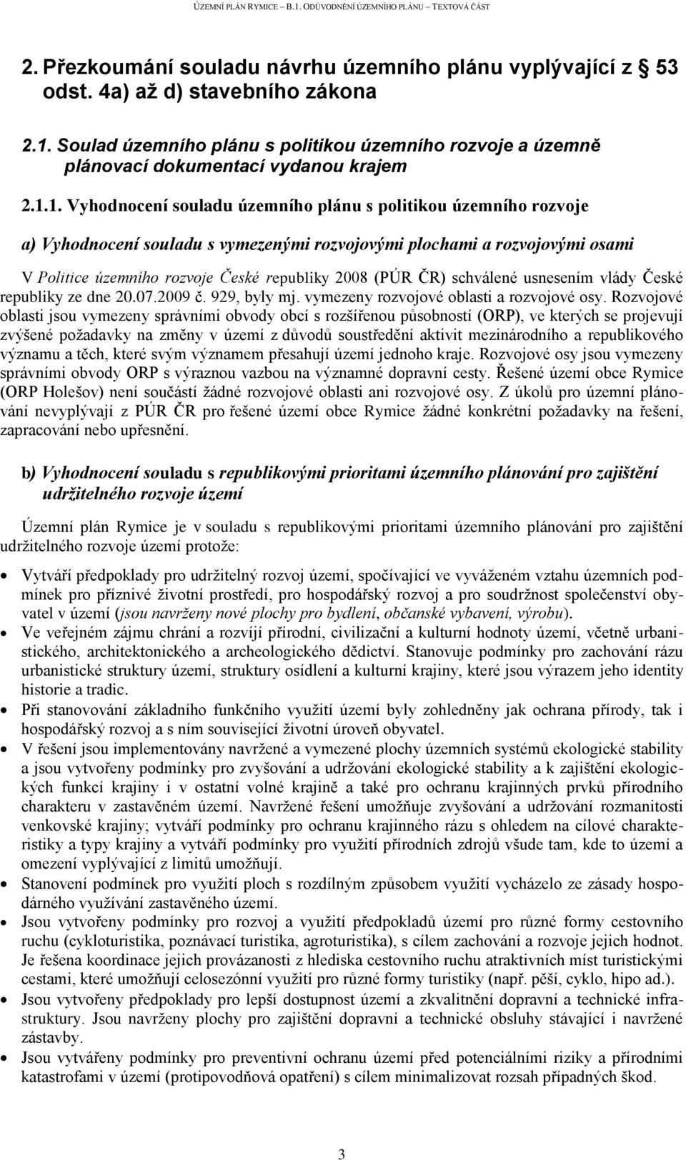 ČR) schválené usnesením vlády České republiky ze dne 20.07.2009 č. 929, byly mj. vymezeny rozvojové oblasti a rozvojové osy.