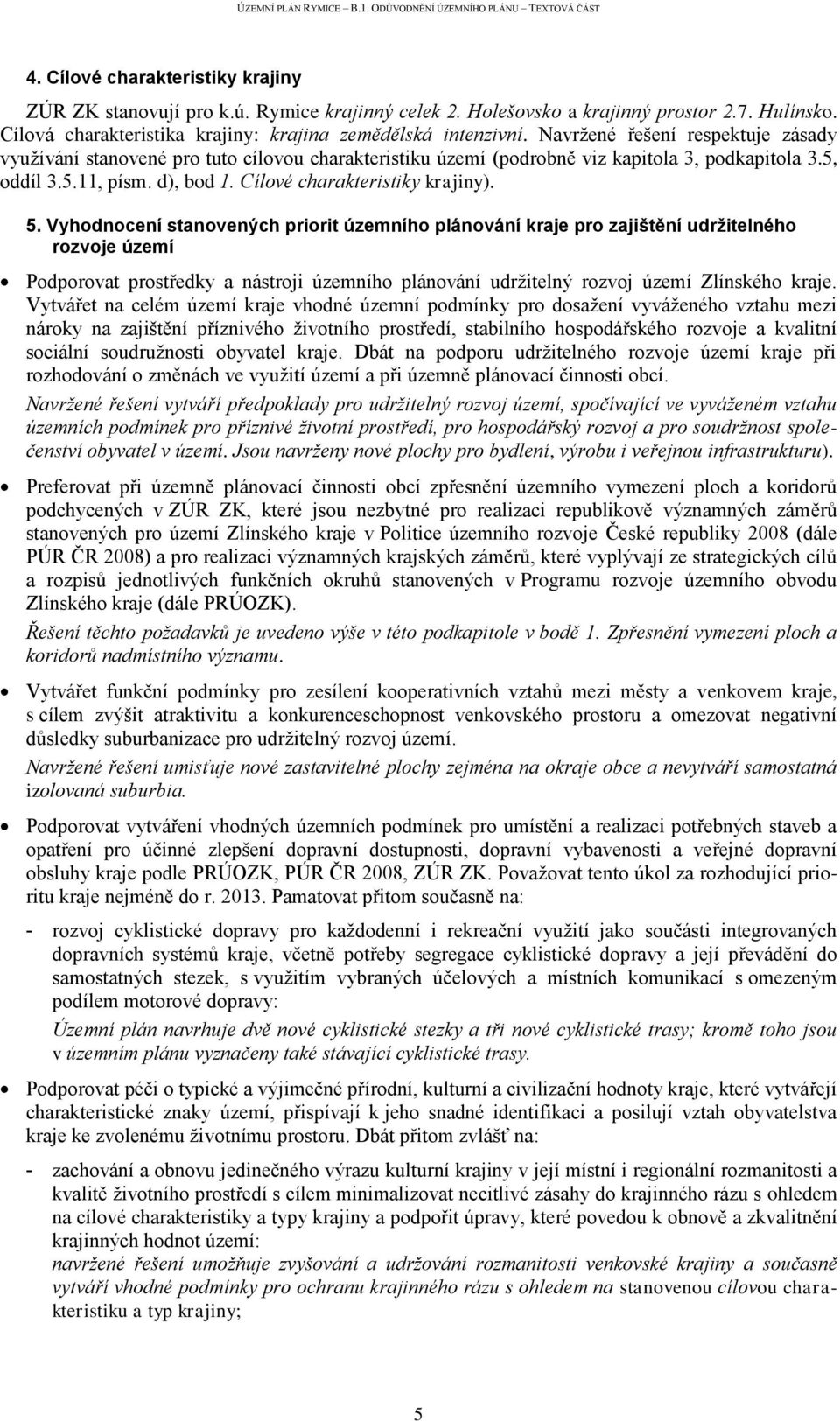 5. Vyhodnocení stanovených priorit územního plánování kraje pro zajištění udržitelného rozvoje území Podporovat prostředky a nástroji územního plánování udržitelný rozvoj území Zlínského kraje.