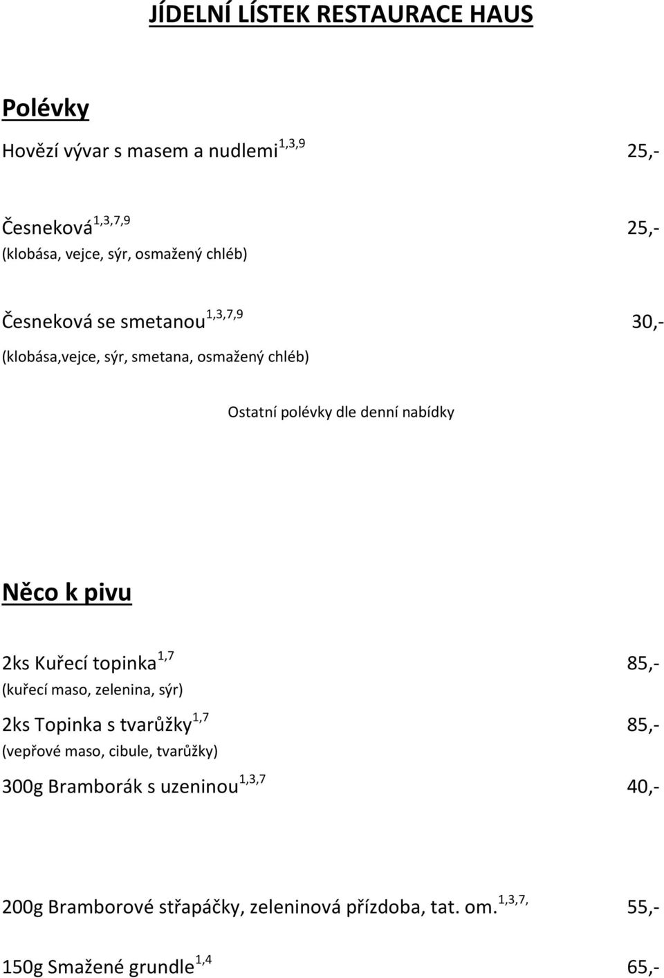 Něco k pivu 2ks Kuřecí topinka 1,7 85,- (kuřecí maso, zelenina, sýr) 2ks Topinka s tvarůžky 1,7 85,- (vepřové maso, cibule,