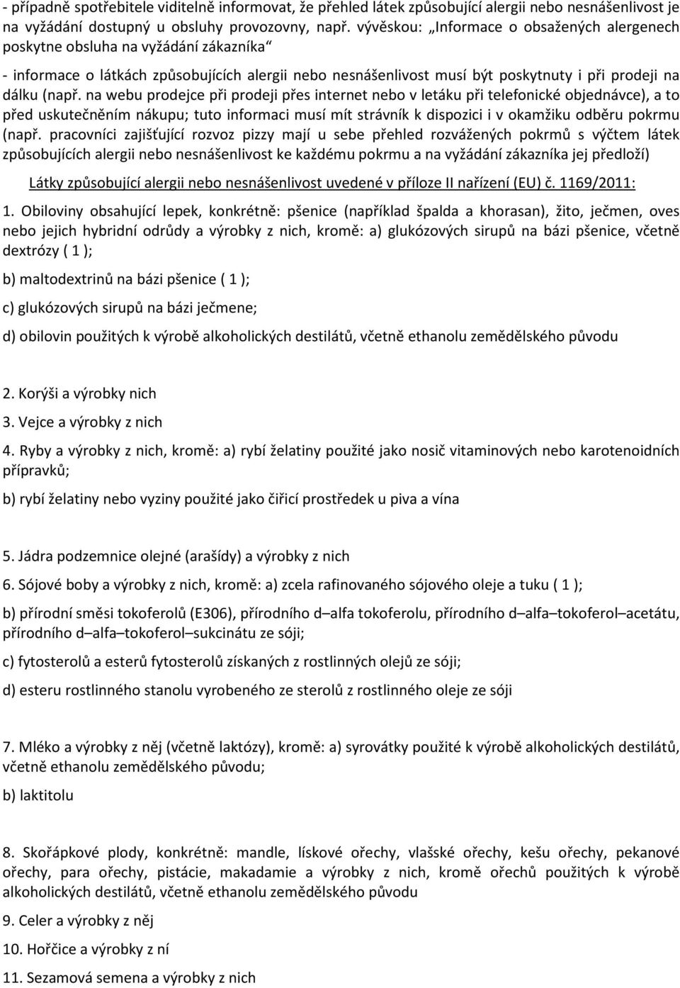 na webu prodejce při prodeji přes internet nebo v letáku při telefonické objednávce), a to před uskutečněním nákupu; tuto informaci musí mít strávník k dispozici i v okamžiku odběru pokrmu (např.