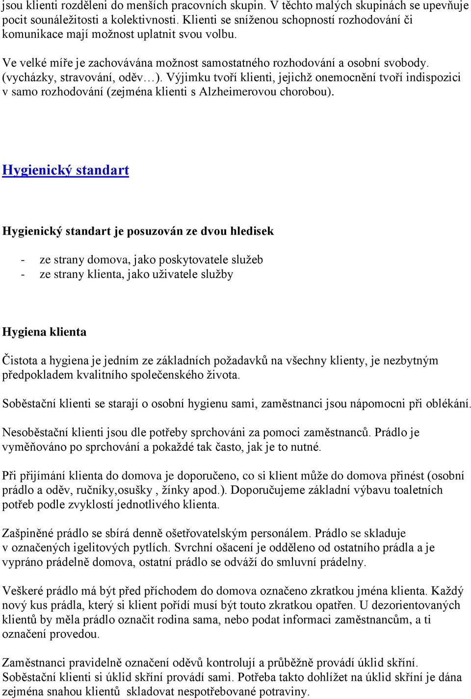 (vycházky, stravování, oděv ). Výjimku tvoří klienti, jejichž onemocnění tvoří indispozici v samo rozhodování (zejména klienti s Alzheimerovou chorobou).