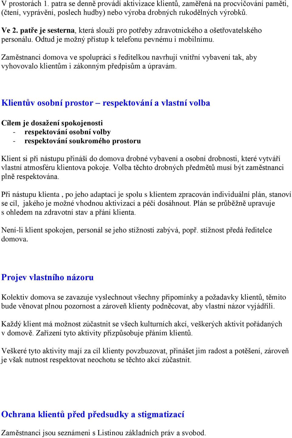 Zaměstnanci domova ve spolupráci s ředitelkou navrhují vnitřní vybavení tak, aby vyhovovalo klientům i zákonným předpisům a úpravám.