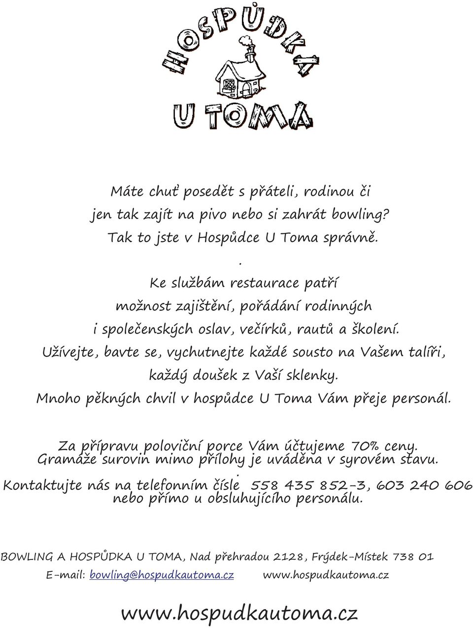 Užívejte, bavte se, vychutnejte každé sousto na Vašem talíøi, každý doušek z Vaší sklenky. Mnoho pìkných chvil v hospùdce U Toma Vám pøeje personál.