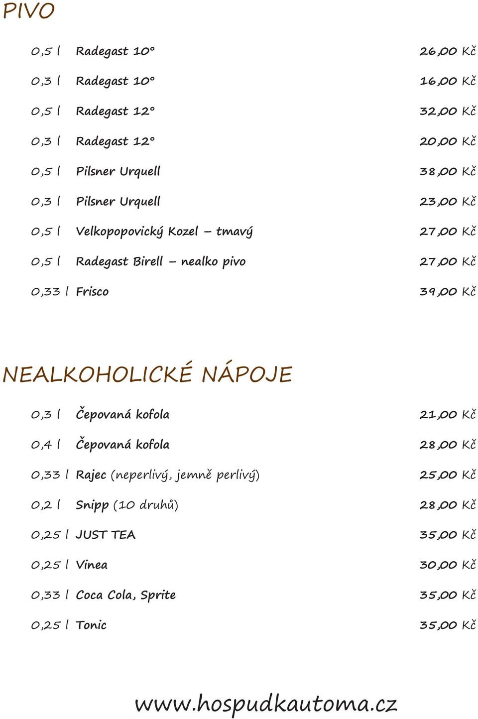 Frisco 39,00 Kè NEALKOHOLICKÉ NÁPOJE 0,3 l Èepovaná kofola 21,00 Kè 0,4 l Èepovaná kofola 28,00 Kè 0,33 l Rajec (neperlivý, jemnì