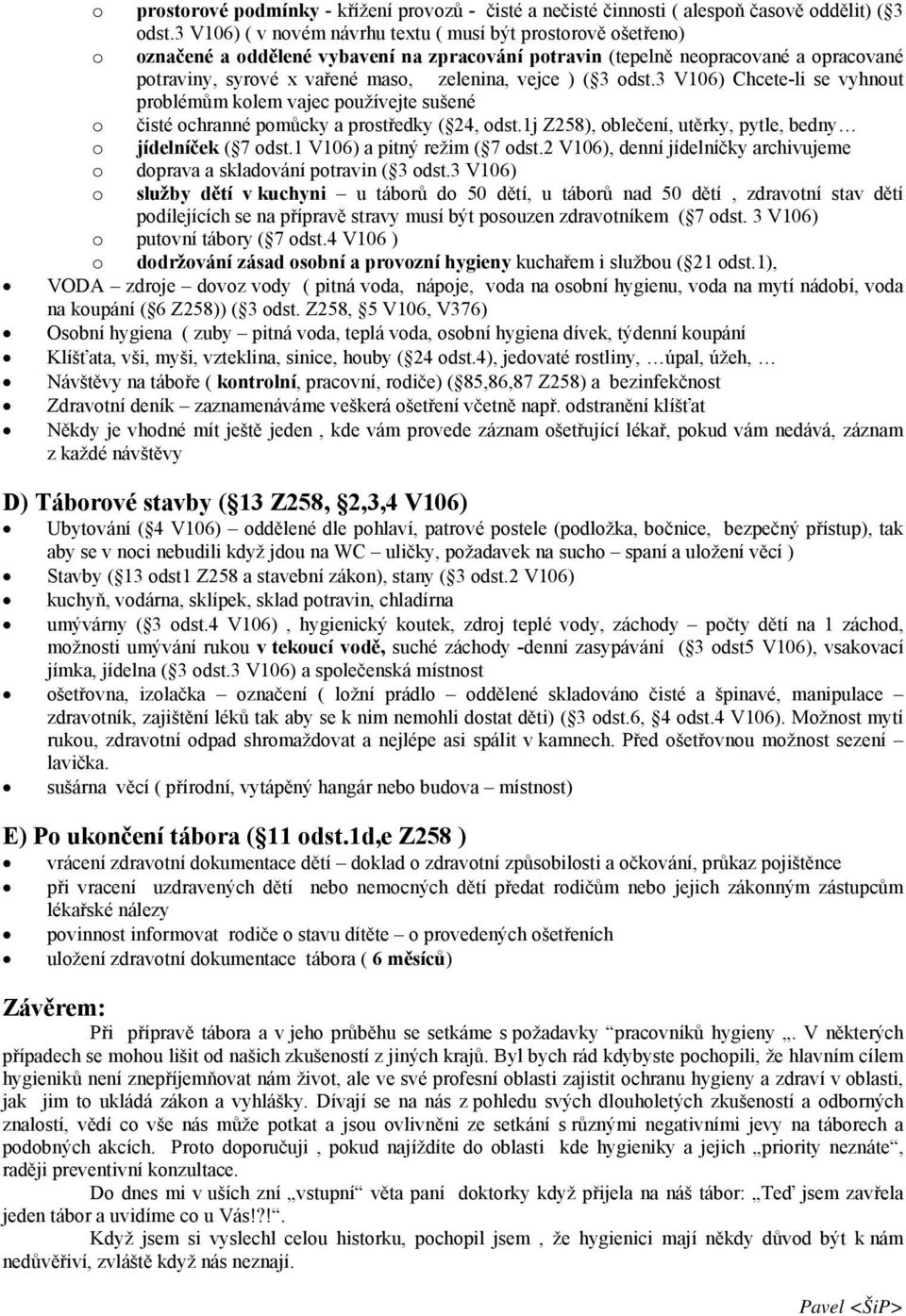 3 V106) Chcete-li se vyhnut prblémům klem vajec pužívejte sušené čisté chranné pmůcky a prstředky ( 24, dst.1j Z258), blečení, utěrky, pytle, bedny jídelníček ( 7 dst.1 V106) a pitný režim ( 7 dst.