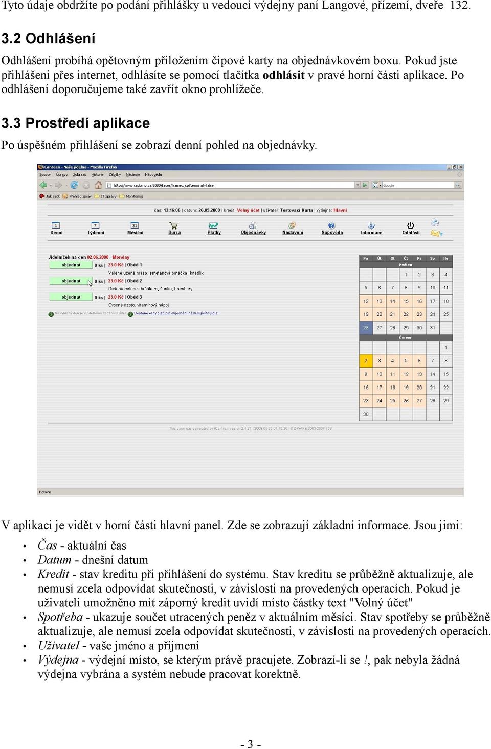 3 Prostředí aplikace Po úspěšném přihlášení se zobrazí denní pohled na objednávky. V aplikaci je vidět v horní části hlavní panel. Zde se zobrazují základní informace.