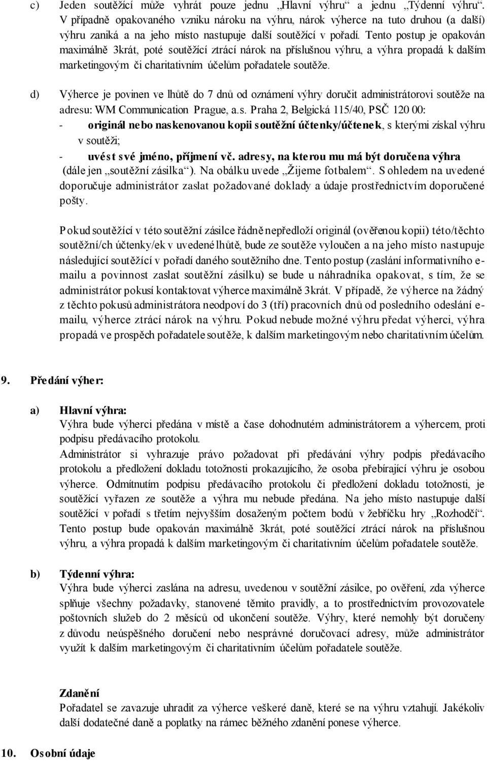 Tento postup je opakován maximálně 3krát, poté soutěžící ztrácí nárok na příslušnou výhru, a výhra propadá k dalším marketingovým či charitativním účelům pořadatele soutěže.