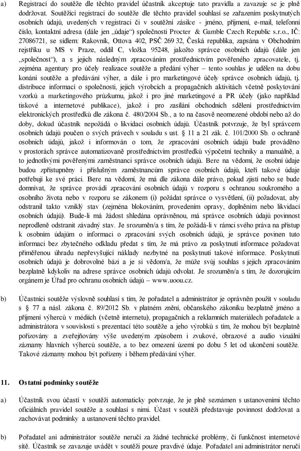 kontaktní adresa (dále jen údaje ) společnosti Procter & Gamble Czech Republic s.r.o., IČ: 27086721, se sídlem: Rakovník, Ottova 402, PSČ 269 32, Česká republika, zapsána v Obchodním rejstříku u MS v