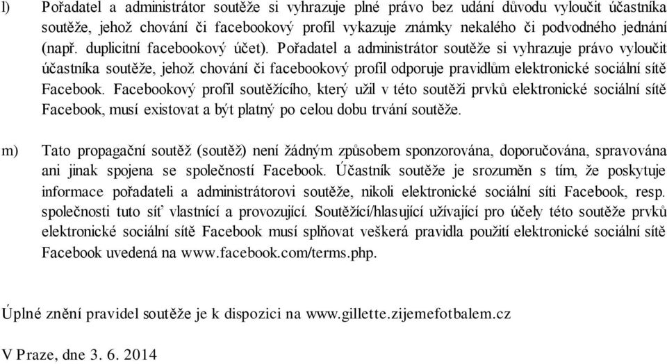 Pořadatel a administrátor soutěže si vyhrazuje právo vyloučit účastníka soutěže, jehož chování či facebookový profil odporuje pravidlům elektronické sociální sítě Facebook.