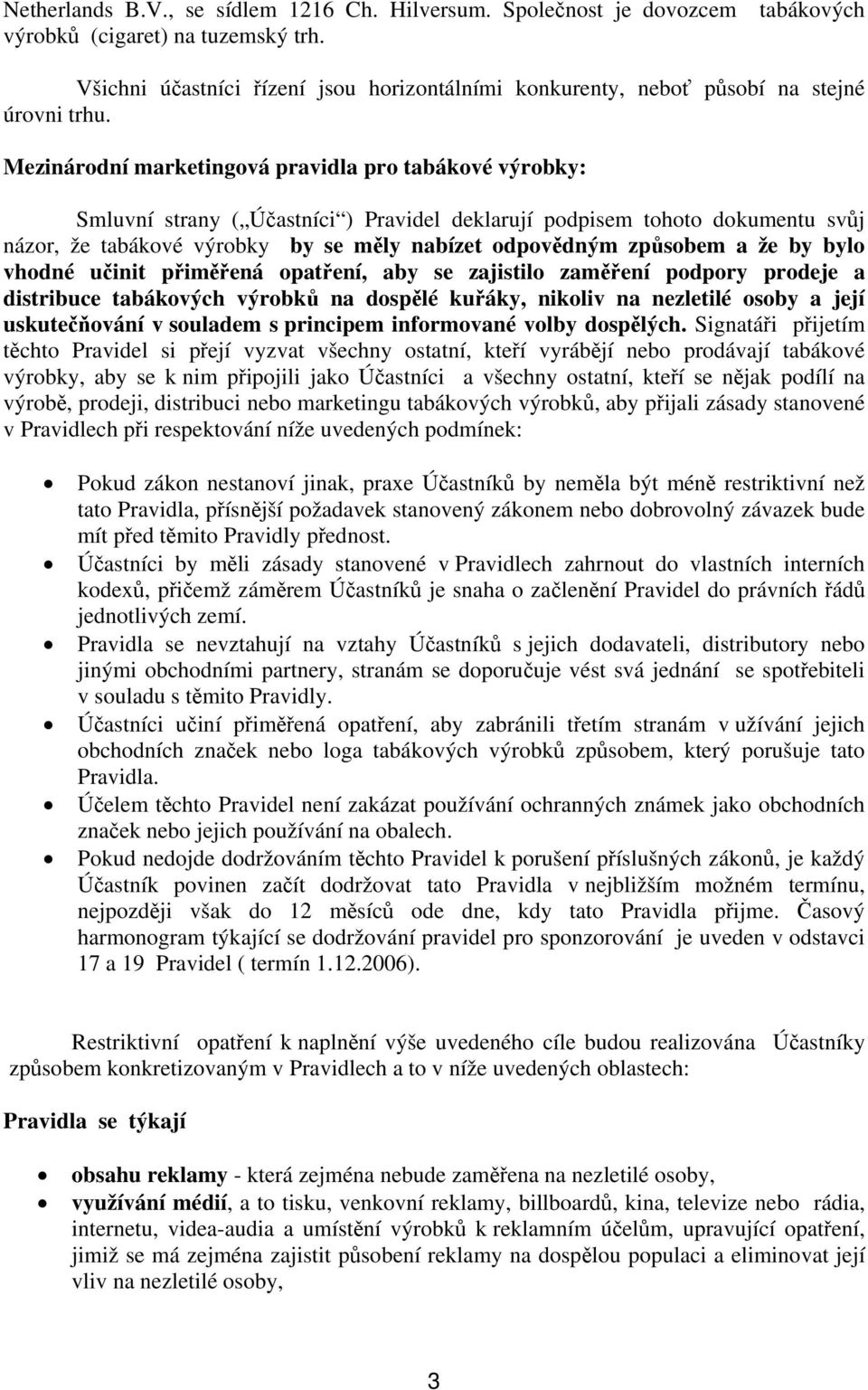 Mezinárodní marketingová pravidla pro tabákové výrobky: Smluvní strany ( Účastníci ) Pravidel deklarují podpisem tohoto dokumentu svůj názor, že tabákové výrobky by se měly nabízet odpovědným