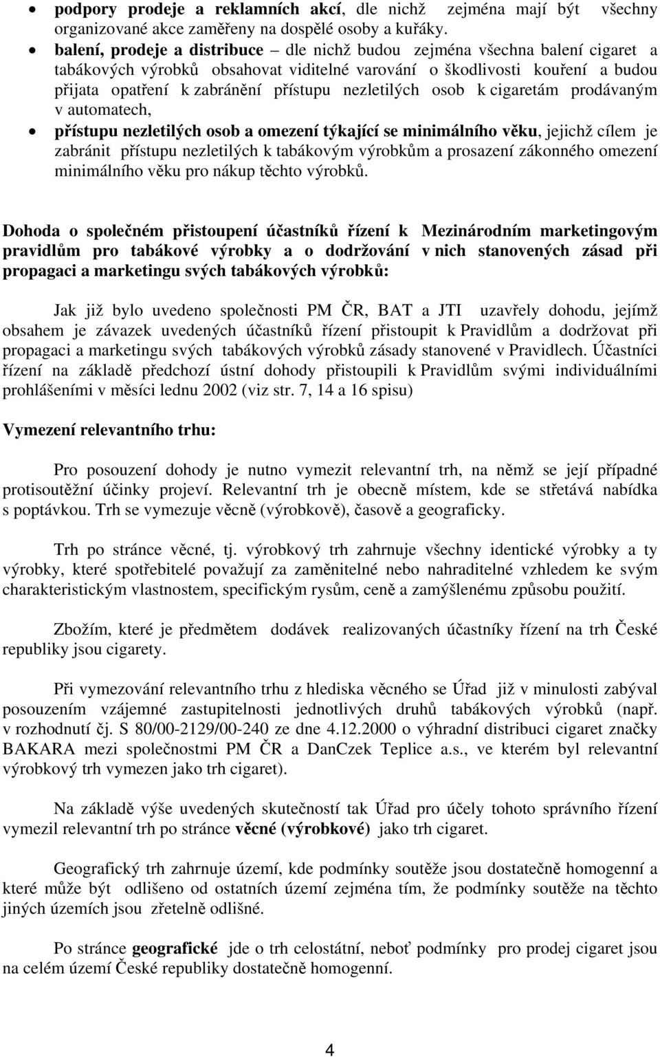 nezletilých osob k cigaretám prodávaným v automatech, přístupu nezletilých osob a omezení týkající se minimálního věku, jejichž cílem je zabránit přístupu nezletilých k tabákovým výrobkům a prosazení