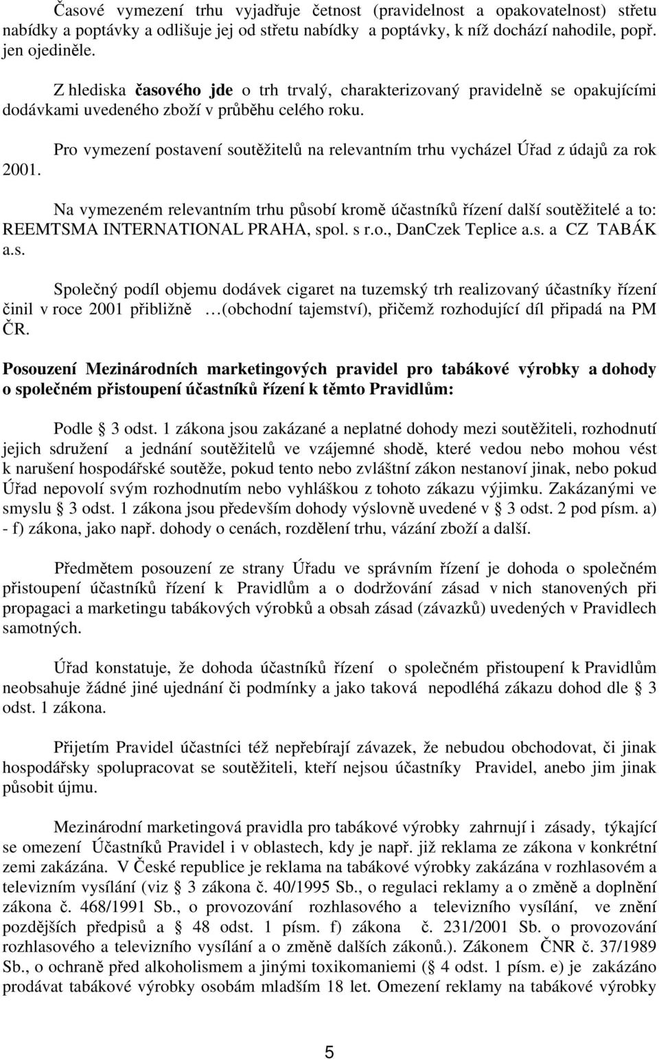 Pro vymezení postavení soutěžitelů na relevantním trhu vycházel Úřad z údajů za rok Na vymezeném relevantním trhu působí kromě účastníků řízení další soutěžitelé a to: REEMTSMA INTERNATIONAL PRAHA,